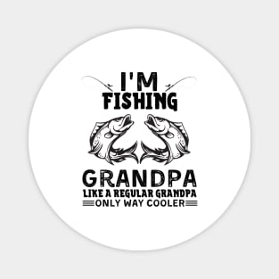 I’m Fishing Grandpa Like A Regular Grandpa Only Way Cooler Magnet